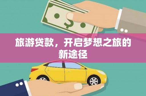 大邑旅游贷款，开启梦想之旅的新途径