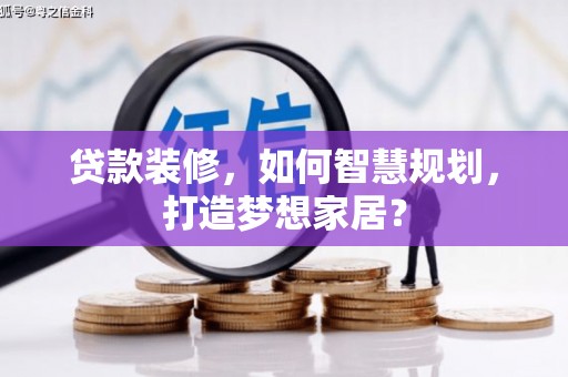 大邑贷款装修，如何智慧规划，打造梦想家居？