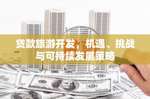 大邑贷款旅游开发，机遇、挑战与可持续发展策略