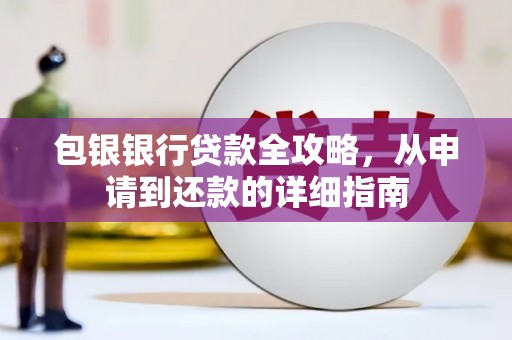 大邑包银银行贷款全攻略，从申请到还款的详细指南