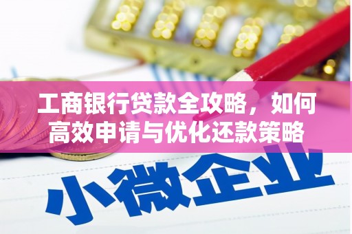 大邑工商银行贷款全攻略，如何高效申请与优化还款策略