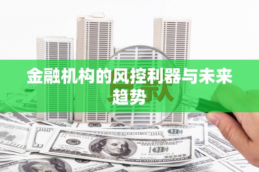 大邑金融机构的风控利器与未来趋势
