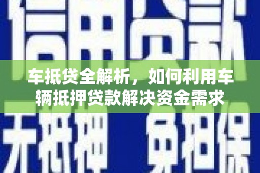 大邑车抵贷全解析，如何利用车辆抵押贷款解决资金需求