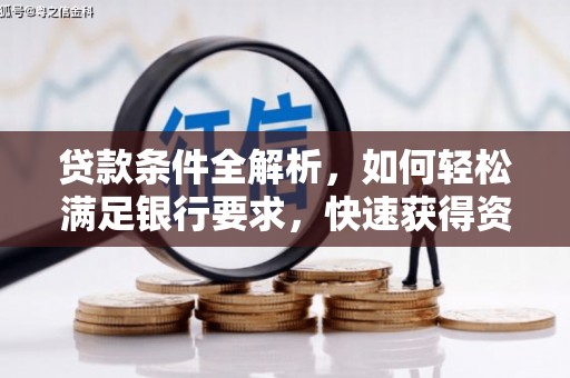 大邑贷款条件全解析，如何轻松满足银行要求，快速获得资金支持