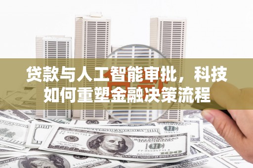 大邑贷款与人工智能审批，科技如何重塑金融决策流程