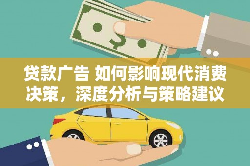 大邑贷款广告 如何影响现代消费决策，深度分析与策略建议