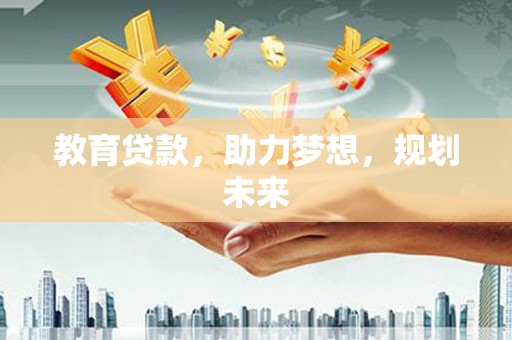 大邑教育贷款，助力梦想，规划未来