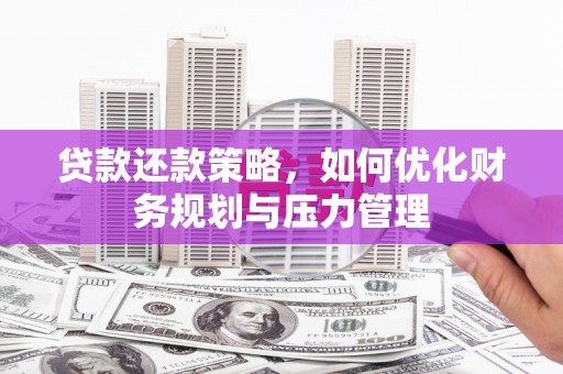 大邑贷款还款策略，如何优化财务规划与压力管理