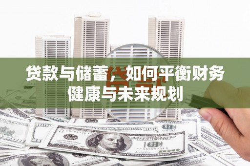 大邑贷款与储蓄，如何平衡财务健康与未来规划