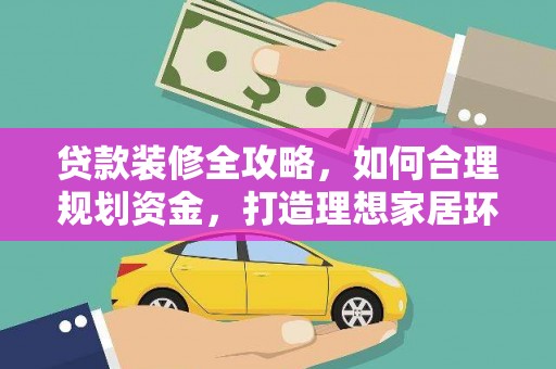 大邑贷款装修全攻略，如何合理规划资金，打造理想家居环境