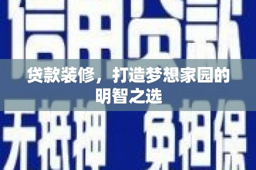 大邑贷款装修，打造梦想家园的明智之选