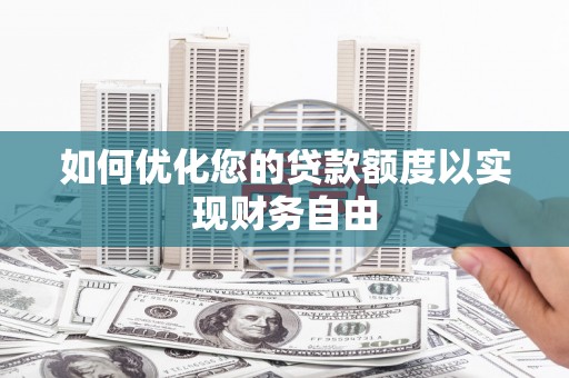 大邑如何优化您的贷款额度以实现财务自由