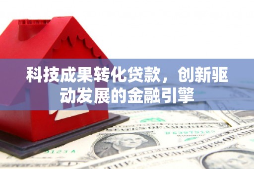 大邑科技成果转化贷款，创新驱动发展的金融引擎