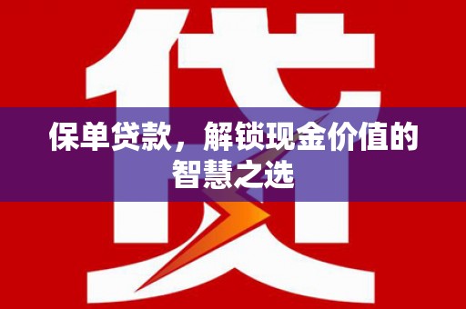 大邑保单贷款，解锁现金价值的智慧之选