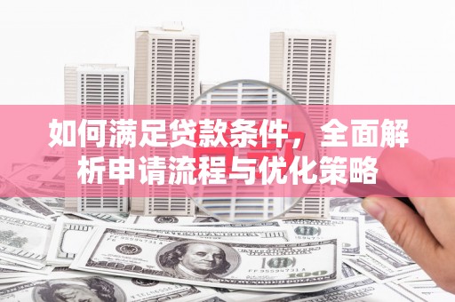 大邑如何满足贷款条件，全面解析申请流程与优化策略