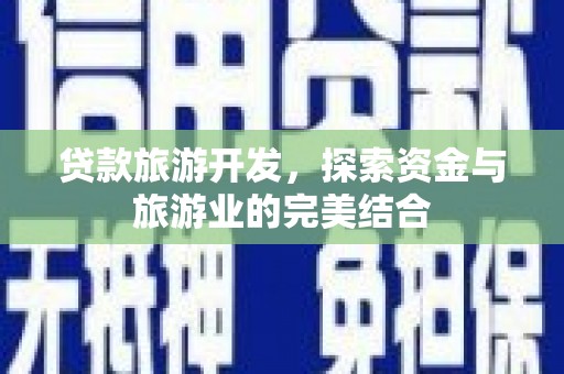 大邑贷款旅游开发，探索资金与旅游业的完美结合