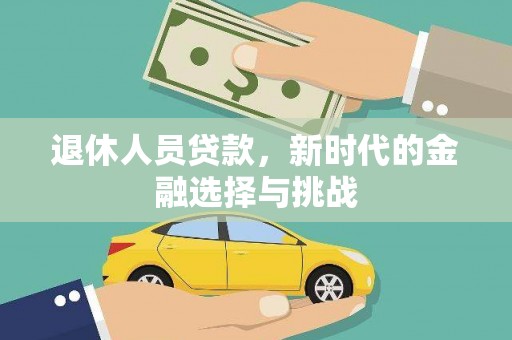 大邑退休人员贷款，新时代的金融选择与挑战