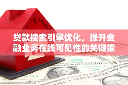 大邑贷款搜索引擎优化，提升金融业务在线可见性的关键策略