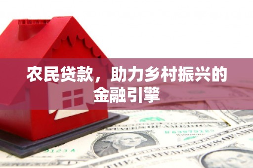大邑农民贷款，助力乡村振兴的金融引擎