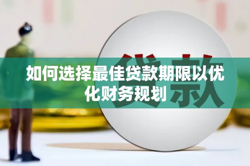 大邑如何选择最佳贷款期限以优化财务规划