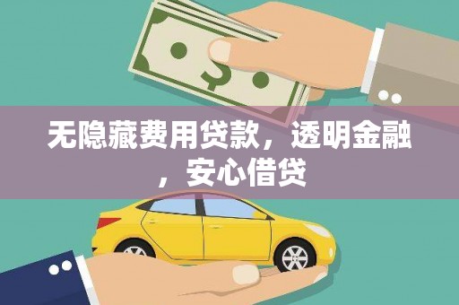 大邑无隐藏费用贷款，透明金融，安心借贷