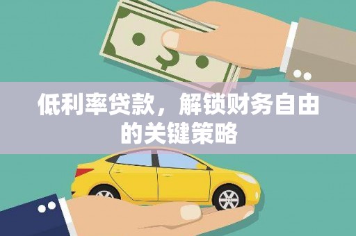 大邑低利率贷款，解锁财务自由的关键策略