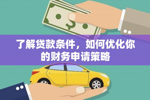 大邑了解贷款条件，如何优化你的财务申请策略