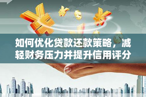 大邑如何优化贷款还款策略，减轻财务压力并提升信用评分