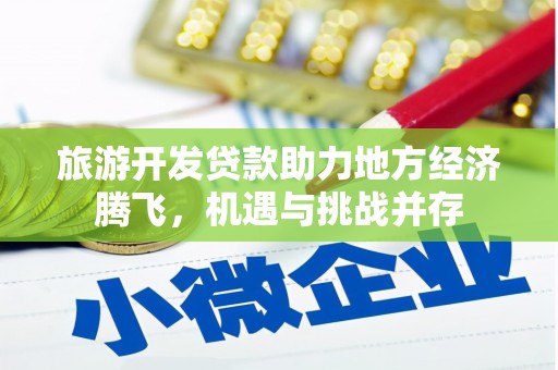 大邑旅游开发贷款助力地方经济腾飞，机遇与挑战并存