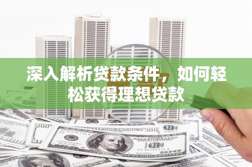 大邑深入解析贷款条件，如何轻松获得理想贷款