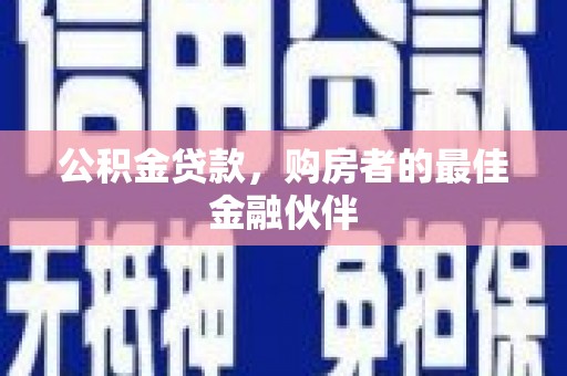 大邑公积金贷款，购房者的最佳金融伙伴
