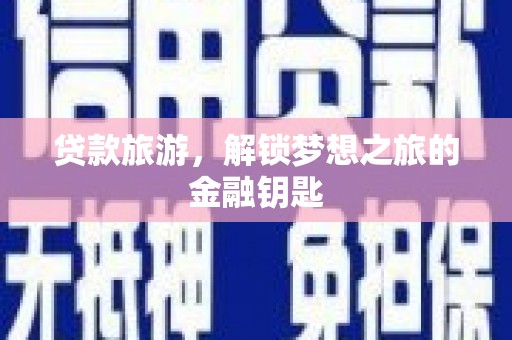 大邑贷款旅游，解锁梦想之旅的金融钥匙