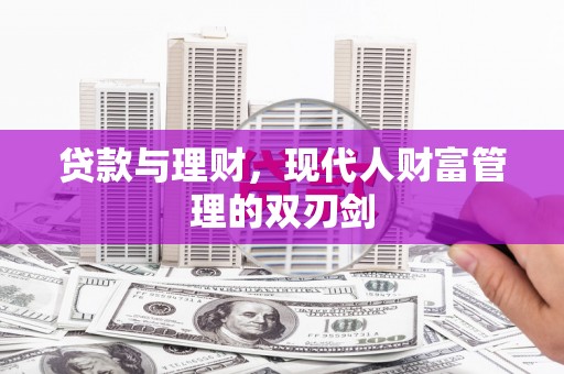 大邑贷款与理财，现代人财富管理的双刃剑