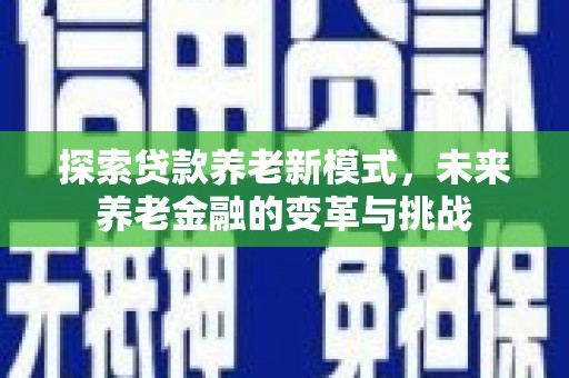 大邑探索贷款养老新模式，未来养老金融的变革与挑战