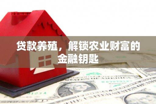 大邑贷款养殖，解锁农业财富的金融钥匙