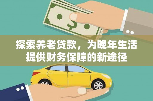 大邑探索养老贷款，为晚年生活提供财务保障的新途径