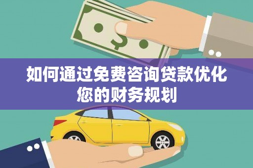 大邑如何通过免费咨询贷款优化您的财务规划