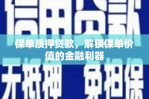 大邑保单质押贷款，解锁保单价值的金融利器