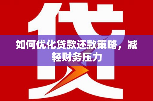 大邑如何优化贷款还款策略，减轻财务压力