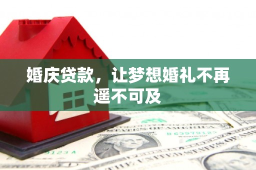 大邑婚庆贷款，让梦想婚礼不再遥不可及