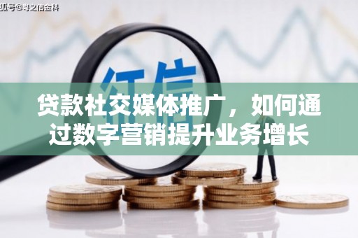 大邑贷款社交媒体推广，如何通过数字营销提升业务增长