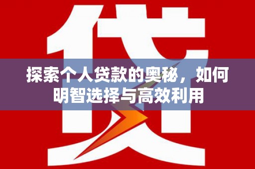 大邑探索个人贷款的奥秘，如何明智选择与高效利用