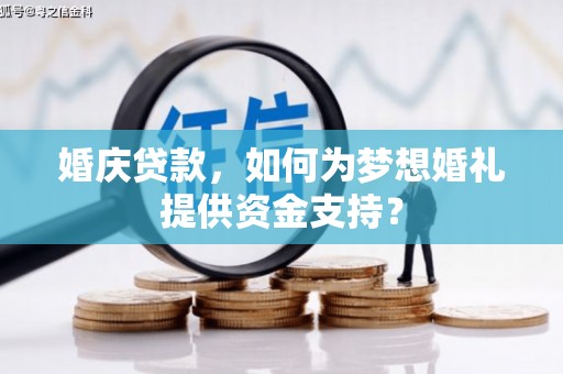 大邑婚庆贷款，如何为梦想婚礼提供资金支持？