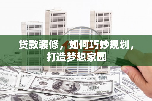 大邑贷款装修，如何巧妙规划，打造梦想家园