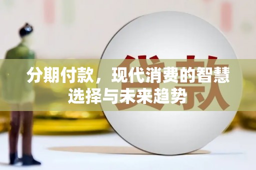 大邑分期付款，现代消费的智慧选择与未来趋势