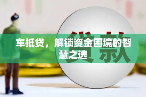 大邑车抵贷，解锁资金困境的智慧之选