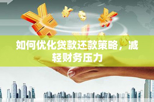 大邑如何优化贷款还款策略，减轻财务压力