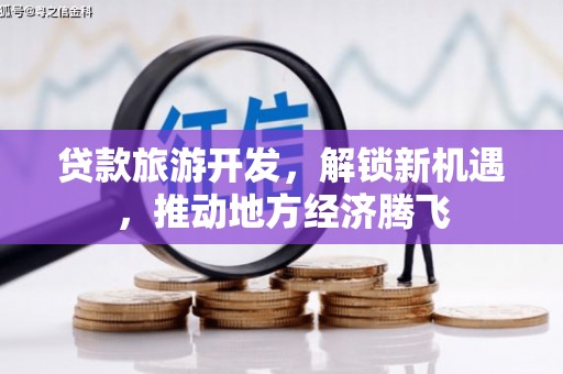 大邑贷款旅游开发，解锁新机遇，推动地方经济腾飞