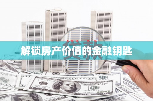 大邑解锁房产价值的金融钥匙