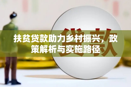 大邑扶贫贷款助力乡村振兴，政策解析与实施路径